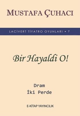 Bir Hayaldi O! - Lacivert Tiyatro Oyunları 7 - Dram 2 Perde | E Kitap Yayıncılık