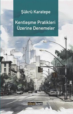 Kentleşme Pratikleri Üzerine Denemeler | İdealkent Yayınları (İnce Kapak)