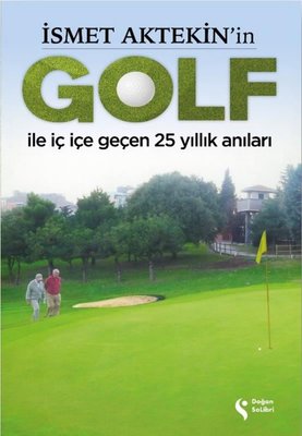 İsmet Aktekin'in Golf İle İç İçe Geçen 25 Yıllık Anıları | Doğan Solibri (İnce Kapak)