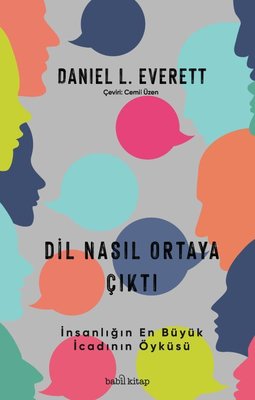 Dil Nasıl Ortaya Çıktı - İnsanlık Tarihinin En Büyük İcadının Öyküsü | Babil Kitap (İnce Kapak)