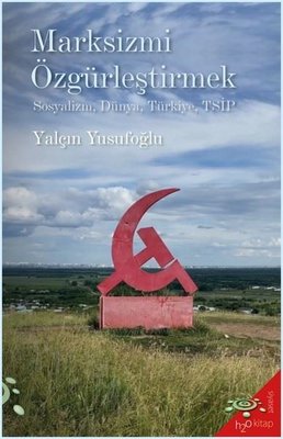 Marksizmi Özgürleştirmek: Sosyalizm Dünya Türkiye TSİP | h2o Kitap (İnce Kapak)