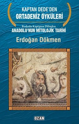 Kaptan Dede'den Ortadeniz Öyküleri - Rodoslu Kaptanın Dilinden Anadolu'nun Mitolojik Tarihi | Ozan Yayıncılık (İnce Kapak)
