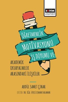 Öğretmenlik Motivasyonu İş Doyumu ve Akademik Okuryazarlık Arasındaki İlişkiler | Eğitim Yayınevi (İnce Kapak)