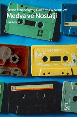 Medya ve Nostalji - Zaman Makinesiymiş Gibi Tüm Bu Nesneler! | Doruk Yayınları (İnce Kapak)