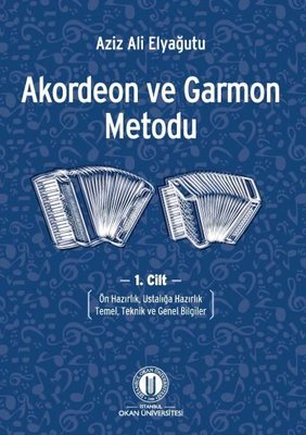 Akordeon ve Garmon Metodu 1. Cilt - Ön Hazırlık Ustalığa Hazırlık Temel Teknik ve Genel Bilgiler | Okan Üniversitesi Yayınları (İnce Kapak)