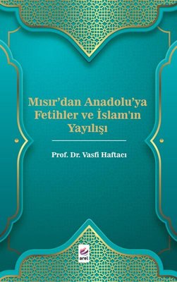 Mısır'dan Anadolu'ya Fetihler ve İslam'ın Yayılışı | Arel Kitap (İnce Kapak)