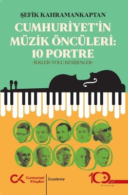 Cumhuriyet'in Müzik Öncüleri - 10 Portre - İlkler Yolu Kesişenler | Cumhuriyet Kitapları (İnce Kapak)