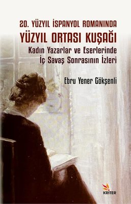20. Yüzyıl İspanyol Romanında Yüzyıl Ortası Kuşağı - Kadın Yazarlar ve Eserlerinde İç Savaş Sonrasının İzleri | Kriter (İnce Kapak)