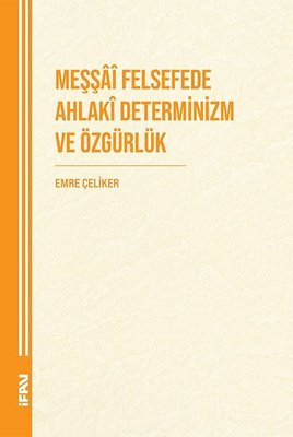 Meşşai Felsefede Ahlaki Deteminizm ve Özgürlük | M. Ü. İlahiyat Fakültesi Vakfı Yayı (İnce Kapak)