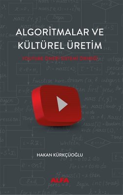 Algoritmalar ve Kültürel Üretim - Youtube Öneri Sistemi Örneği | Alfa Yayıncılık (İnce Kapak)