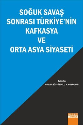 Soğuk Savaş Sonrası Türkiye'nin Kafkasya ve Orta Asya Siyaseti | Detay Yayıncılık (İnce Kapak)