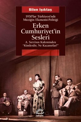 Erken Cumhuriyet'in Sesleri - 1930'lar Türkiyesi'nde Müziğin Ekonomi - Politiği | İletişim Yayınları (İnce Kapak)