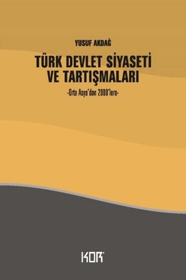 Türk Devlet Siyaseti ve Tartışmaları - Orta Asya'dan 2000'lere | Kor Kitap (İnce Kapak)