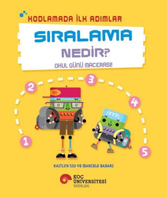 Sıralama Nedir? - Okul Günü Macerası! - Kodlamada İlk Adımlar | Koç Üniversitesi Yayınları (İnce Kapak)