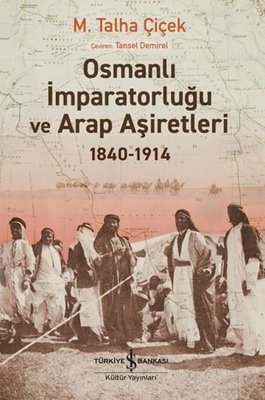 Osmanlı İmparatorluğu ve Arap Aşiretleri 1840 - 1914 | İş Bankası Kültür Yayınları (İnce Kapak)