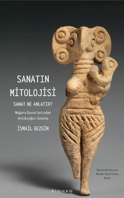 Sanatın Mitolojisi - Sanat Ne Anlatır? Mağara Duvarlarından Antikçağın Sonuna | Pinhan Yayıncılık (İnce Kapak)