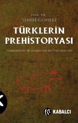 Türklerin Prehistoryası - Cumhuriyetin 100. Yılında Yeni Bir Türk Tarih Tezi | Kabalcı Yayınevi (İnce Kapak)