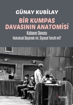 Bir Kumpas Davasının Anatomisi - Kobane Davası Hukuksal Seçenek mi Siyasal Tercih mi? | Dipnot (İnce Kapak)