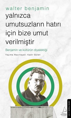 Walter Benjamin - Yalnızca Umutsuzların Hatırı İçin Bize Umut Verilmiştir | Destek Yayınları (Cep Boy)