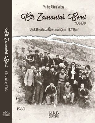 Bir Zamanlar Besni 1980 - 1984 Uzak Diyarlarda Öğretmenliğimin İlk Yılları | MKB Halk Kütüphanesi (İnce Kapak)