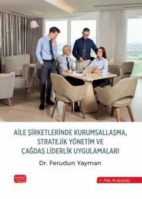 Aile Şirketlerinde Kurumsallaşma Stratejik Yönetim ve Çağdaş Liderlik Uygulamaları | Nobel Bilimsel Eserler (İnce Kapak)