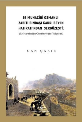 93 Muhaciri Osmanlı Zabiti Binbaşı Kadri Bey'in Hatıratı'ndan Sergüzeşti: (93 Harbi'nden Cumhuriyete | Milenyum Yayınları (İnce Kapak)