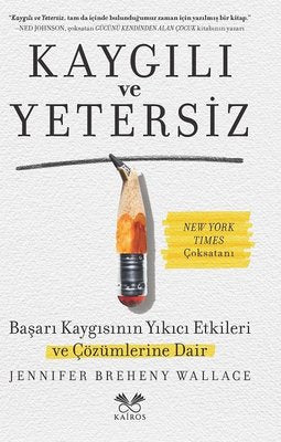 Kaygılı ve Yetersiz - Başarı Kaygısının Yıkıcı Etkileri ve Çözümlerine Dair | Kairos Kitap (İnce Kapak)