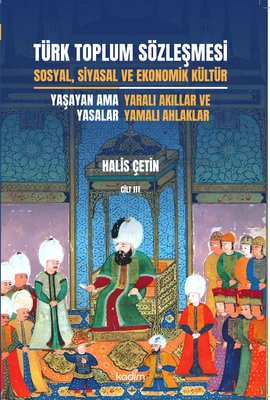Türk Toplum Sözleşmesi Cilt 3 - Sosyal, Siyasal ve Ekonomik Kültür - Yaşayan Ama Yasalar - Yaralı Ak | Kadim (İnce Kapak)