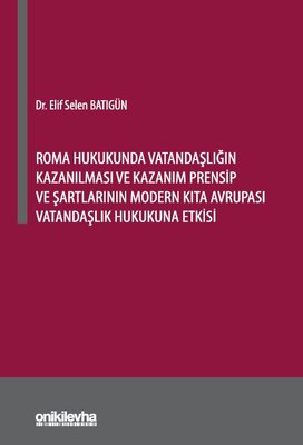 Roma Hukukunda Vatandaşlığın Kazanılması ve Kazanım Prensip ve Şartlarının Modern Kıta Avrupası Vatandaşlık Hkukuna Etkisi | On İki Levha Yayıncılık (İnce Kapak)