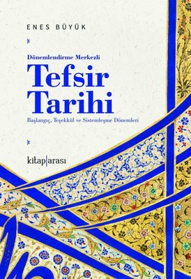 Dönemlendirme Merkezli Tefsir Tarihi - Başlangıç, Teşekkül ve Sistemleşme Dönemleri | Kitap Arası (İnce Kapak)