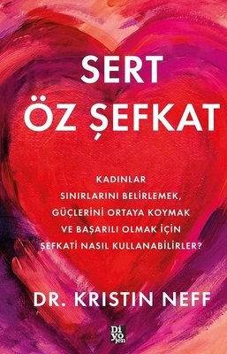 Sert Öz Şefkat - Kadınlar Sınırlarını Belirlemek Güçlerini Ortaya Koymak ve Başarılı Olmak İçin Şefkati Nasıl Kullanabilirler? | Diyojen Yayıncılık (İnce Kapak)