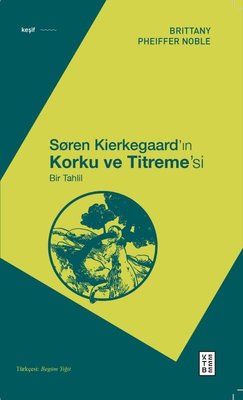 Soren Kierkegaard'ın Korku ve Titreme's - Bir Tahlil | Ketebe (İnce Kapak)