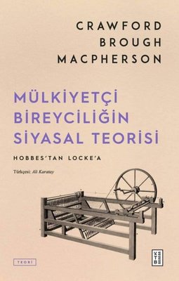 Mülkiyetçi Bireyciliğin Siyasal Teorisi - Hobbes'tan Locke'a | Ketebe (İnce Kapak)