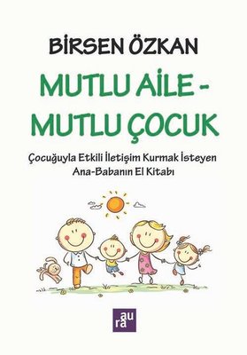 Mutlu Aile - Mutlu Çocuk: Çocuğuyla Etkili İletişim Kurmak İsteyen Ana - Babanın El Kitabı | Aura (İnce Kapak)