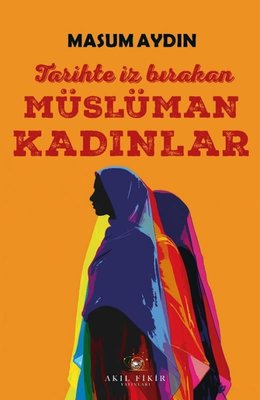 Tarihte İz Bırakan Müslüman Kadınlar | Akıl Fikir Yayınları (İnce Kapak)
