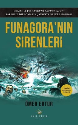 Funagora'nın Sirenleri - Osmanlı Fırkateyni Ertuğrul'un Talihsiz Diplomatik Japonya Seferi 1889 - 1890 | Akıl Fikir Yayınları (İnce Kapak)