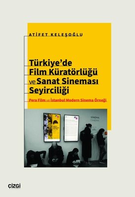 Türkiye'de Film Küratörlüğü ve Sanat Sineması Seyirciliği - Pera Film ve İstanbul Modern Sinema Örneği | Çizgi Kitabevi (İnce Kapak)