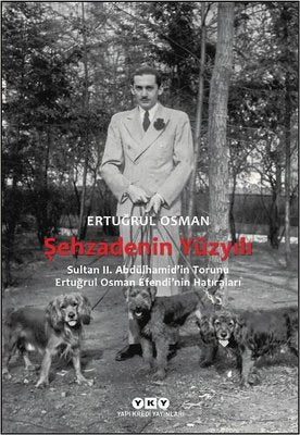 Şehzadenin Yüzyılı: Sultan 2. Abdülhamid'in Torunu Ertuğrul Osman Efendi'nin Hatıraları | Yapı Kredi Yayınları (İnce Kapak)
