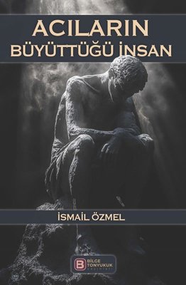 Acıların Büyüttüğü İnsan | Bilge Tonyukuk Yayınları (İnce Kapak)