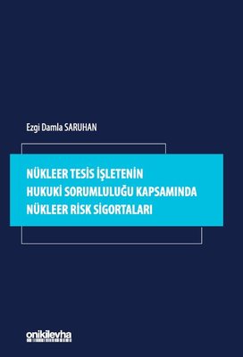 Nükleer Tesis İşletenin Hukuki Sorumluluğu Kapsamında Nükleer Risk Sigortaları | On İki Levha Yayıncılık (İnce Kapak)
