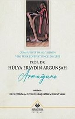 Prof. Dr. Hülya Eraydın Argunşah Armağanı - Cumhuriyet'in 100. Yılında Yeni Türk Edebiyatı İncelemeleri | Kapadokya Üniversitesi Yayınları (İnce Kapak)