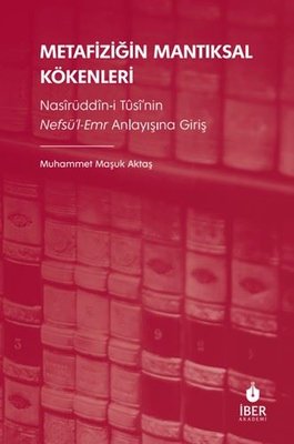 Metafiziğin Mantıksal Kökenleri: Nasirüddin-i Tusi'nin Nefsü'l-Emr Anlayışına Giriş | İber Yayınları (İnce Kapak)