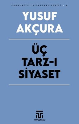 Üç Tarz-ı Siyaset - Cumhuriyet Kitapları Serisi 6 | Toplumsal Kitap (İnce Kapak)