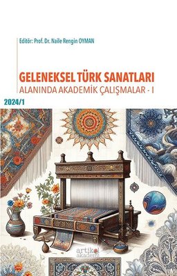 Geleneksel Türk Sanatları Alanında Akademik Çalışmalar 2024 - 1 | Artikel Akademi (İnce Kapak)