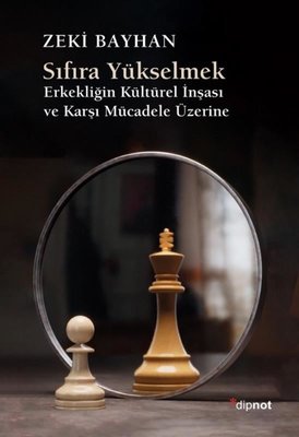Sıfıra Yükselmek - Erkekliğin Kültürel İnşası ve Karşı Mücadele Üzerine | Dipnot (İnce Kapak)