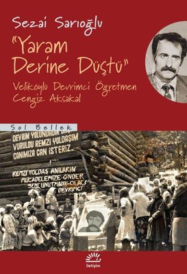 Yaram Derine Düştü - Veliköylü Devrimci Öğretmen Cengiz Aksakal | İletişim Yayınları (İnce Kapak)
