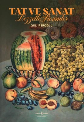 Tat ve Sanat - Lezzetli Resimler | İş Bankası Kültür Yayınları (Ciltli)