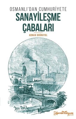 Osmanlı'dan Cumhuriyet'e Sanayileşme Çabaları | Ertem Kafkars Eğitim Yayınları (İnce Kapak)
