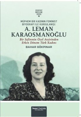 Müphem Bir Kadının Feminist Biyografi İle Kurgulanışı: A. Leman Karaosmanoğlu | Sanat Kritik Yayınları (İnce Kapak)