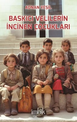 Baskıcı Velilerin İncinen Çocukları | İmbik Yayınları (İnce Kapak)